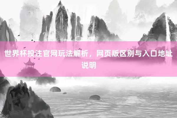 世界杯投注官网玩法解析，网页版区别与入口地址说明